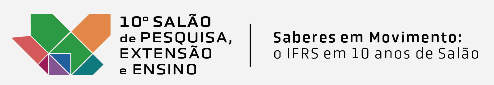 10º SALÃO DE PESQUISA, EXTENSÃO E ENSINO - Saberes em movimento: o IFRS em 10 anos de Salão
